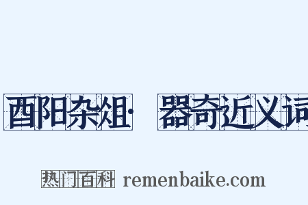 酉阳杂俎·器奇近义词是什么意思的图片